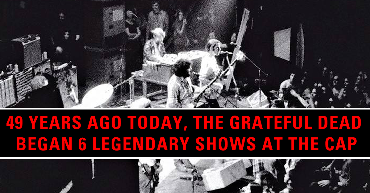 More Info for 49 Years Ago Today, the Grateful Dead Began 6 Legendary Shows at The Cap