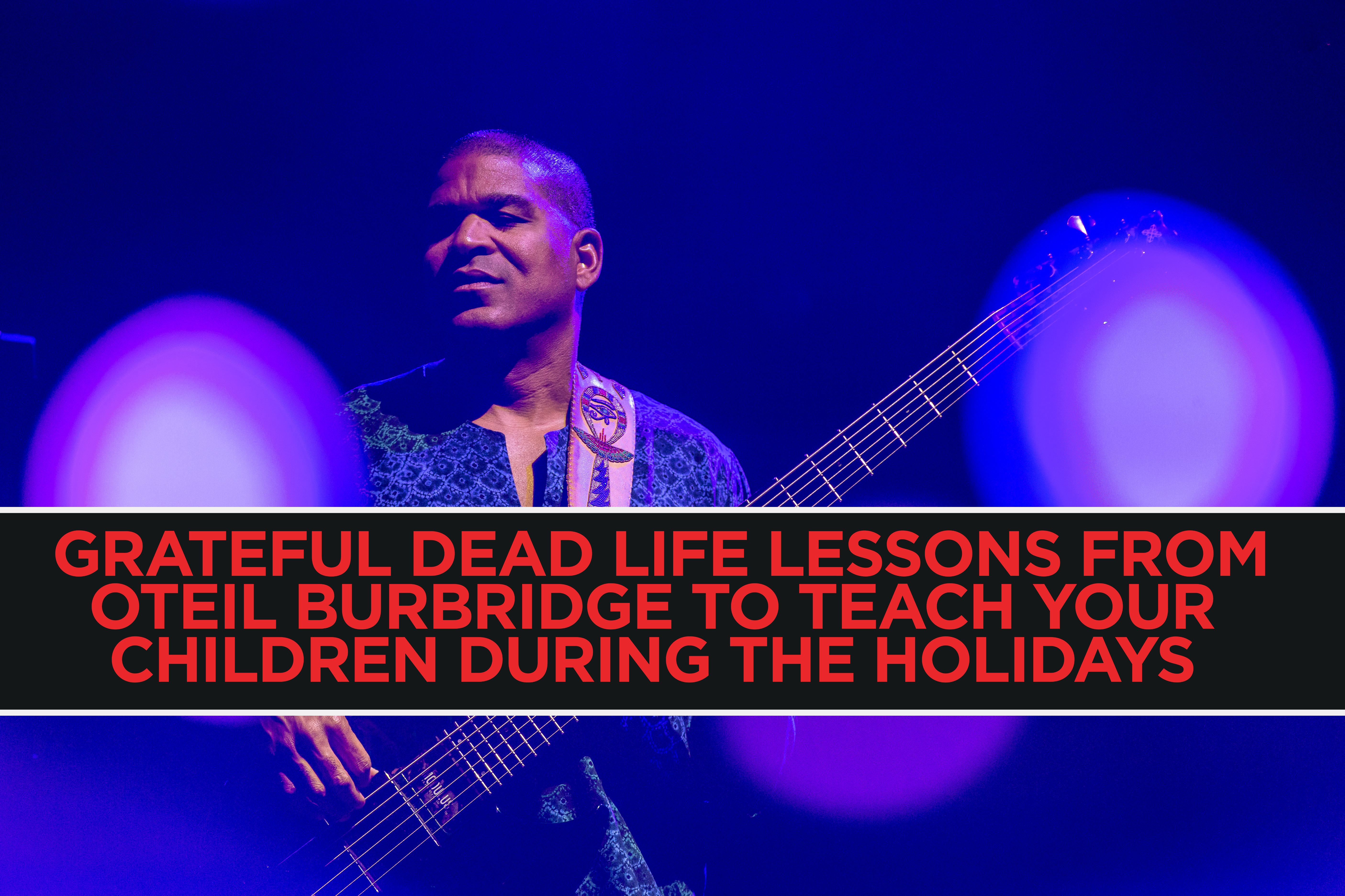 More Info for Grateful Dead Life Lessons From Oteil Burbridge to Teach Your Children During The Holidays